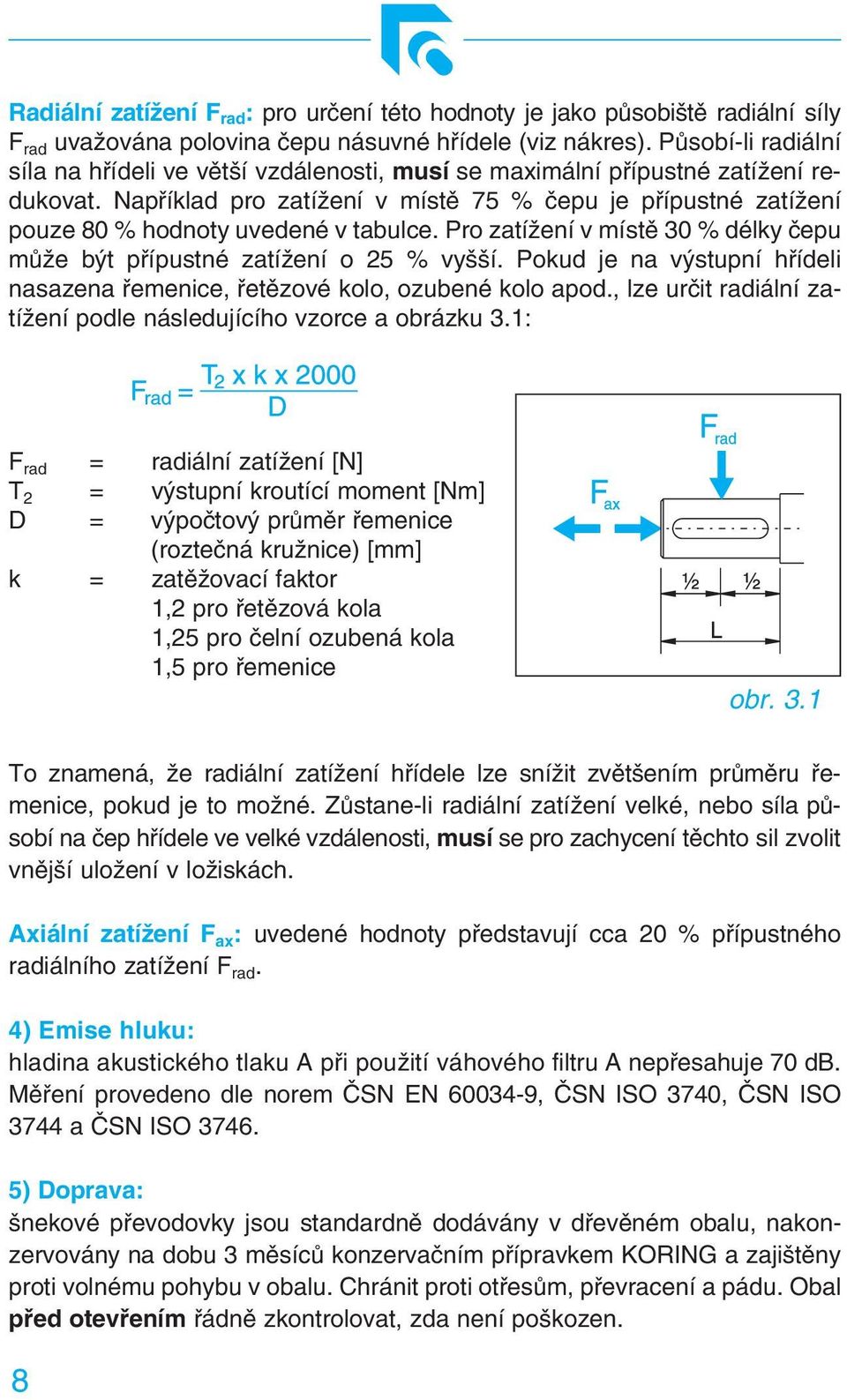 Například pro zatížení v místě 75 % čepu je přípustné zatížení pouze 80 % hodnoty uvedené v tabulce. Pro zatížení v místě 30 % délky čepu může být přípustné zatížení o 25 % vyšší.