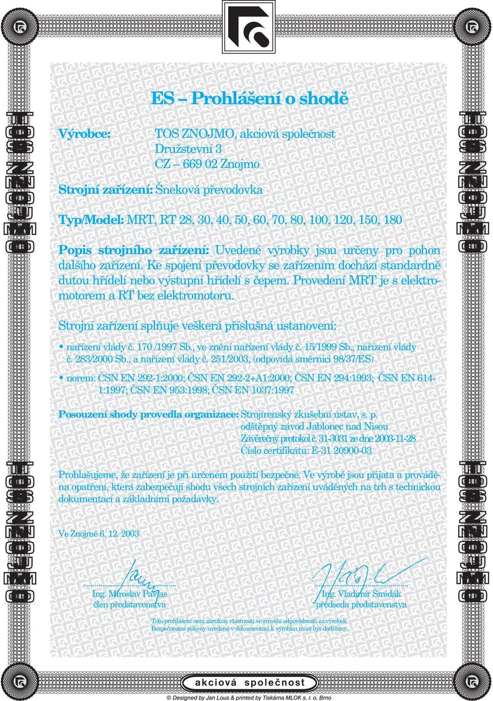 Provedení MRT je s elektromotorem a RT bez elektromotoru. Strojní zařízení splňuje veškerá příslušná ustanovení: nařízení vlády č. 170 /1997 Sb., ve znění nařízení vlády č. 15/1999 Sb.