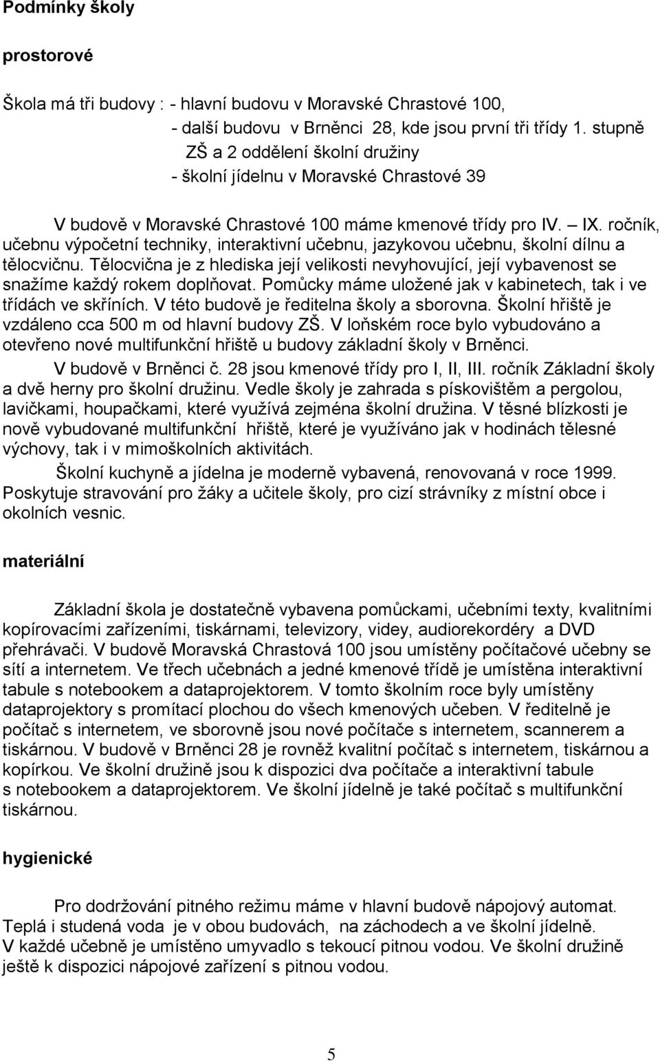 ročník, učebnu výpočetní techniky, interaktivní učebnu, jazykovou učebnu, školní dílnu a tělocvičnu.