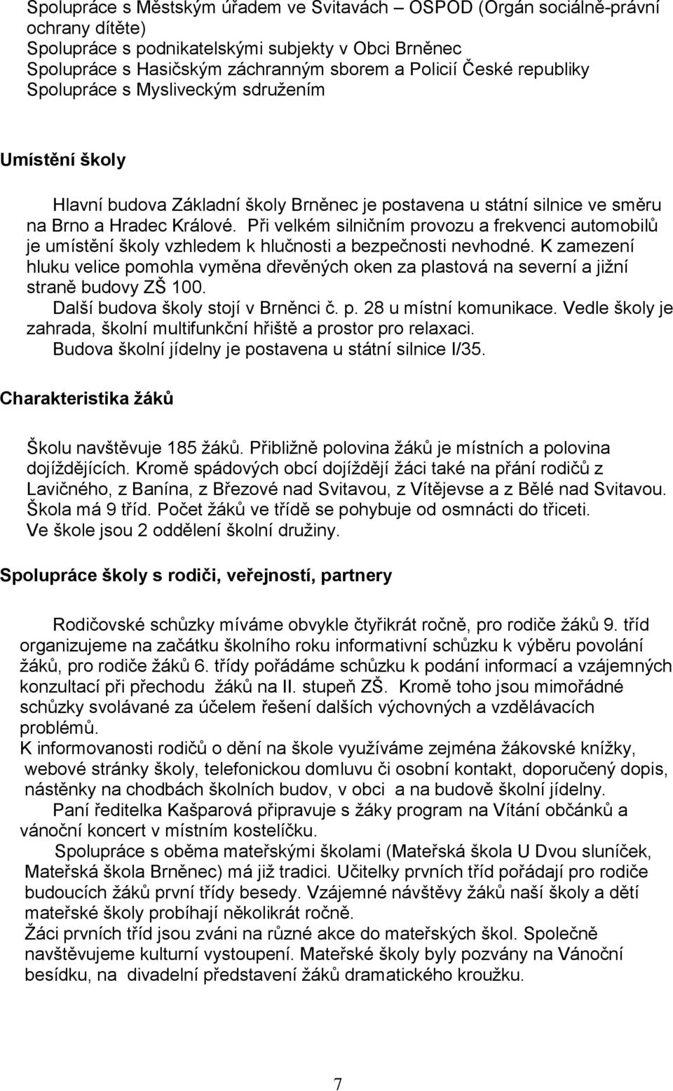 Při velkém silničním provozu a frekvenci automobilů je umístění školy vzhledem k hlučnosti a bezpečnosti nevhodné.