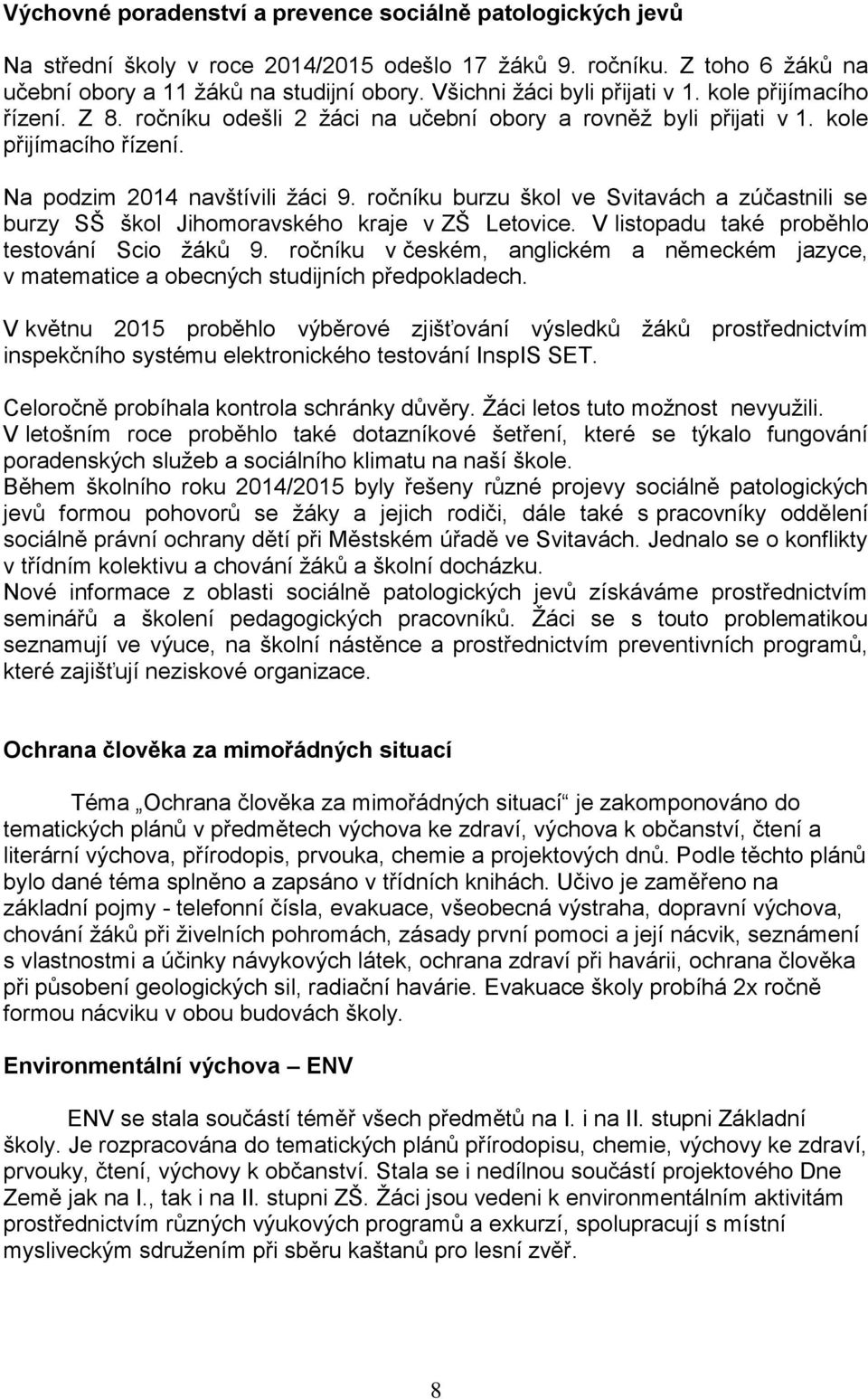 ročníku burzu škol ve Svitavách a zúčastnili se burzy SŠ škol Jihomoravského kraje v ZŠ Letovice. V listopadu také proběhlo testování Scio žáků 9.