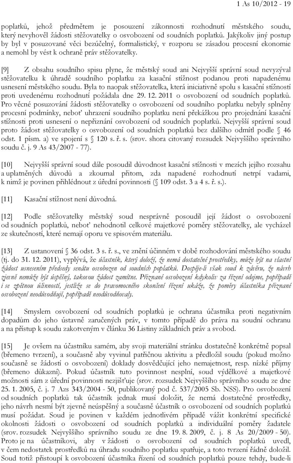 [9] Z obsahu soudního spisu plyne, že městský soud ani Nejvyšší správní soud nevyzýval stěžovatelku k úhradě soudního poplatku za kasační stížnost podanou proti napadenému usnesení městského soudu.