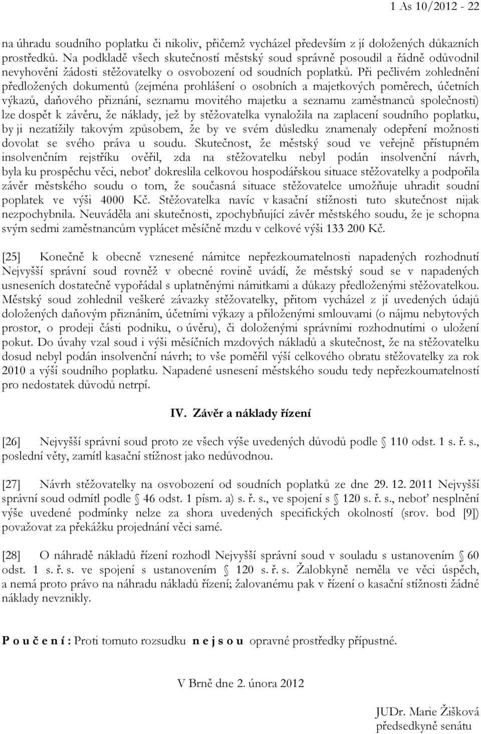 Při pečlivém zohlednění předložených dokumentů (zejména prohlášení o osobních a majetkových poměrech, účetních výkazů, daňového přiznání, seznamu movitého majetku a seznamu zaměstnanců společnosti)