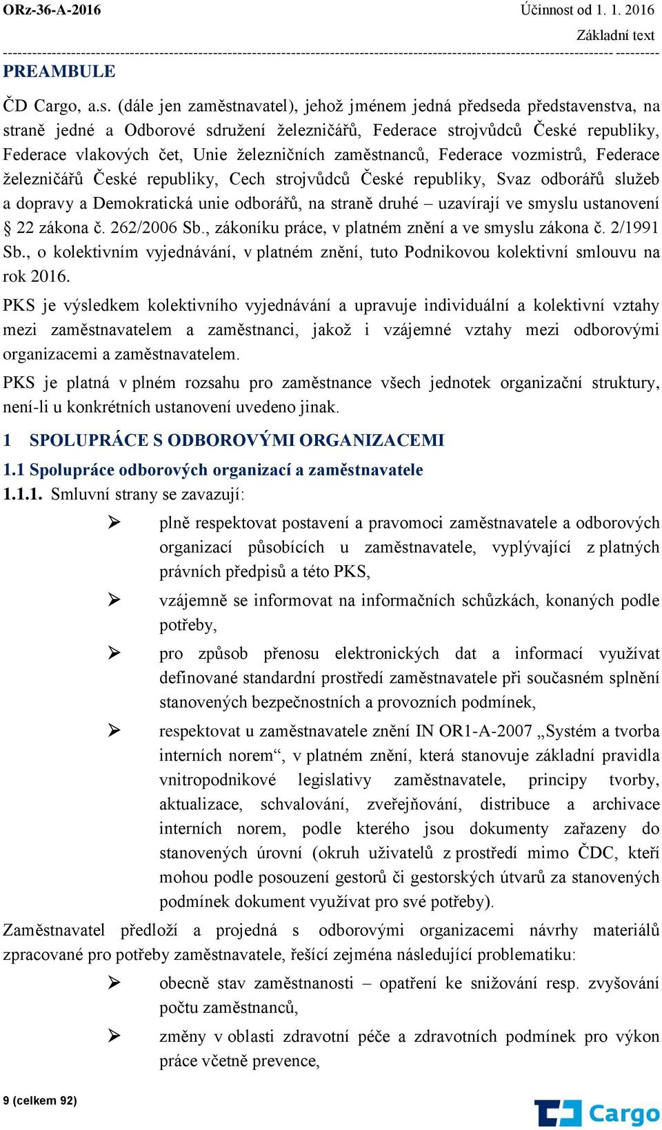 (dále jen zaměstnavatel), jehož jménem jedná předseda představenstva, na straně jedné a Odborové sdružení železničářů, Federace strojvůdců České republiky, Federace vlakových čet, Unie železničních