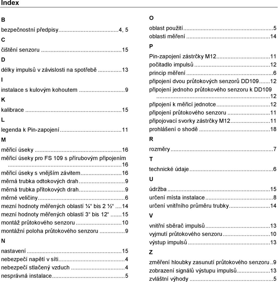 ..6 mezní hodnoty mených oblastí ¼ bis 2 ½...14 mezní hodnoty mených oblastí 3 bis 12...15 montáž prtokového senzoru...10 montážní poloha prtokového senzoru...9 N nastavení...15 nebezpe í naptí v síti.