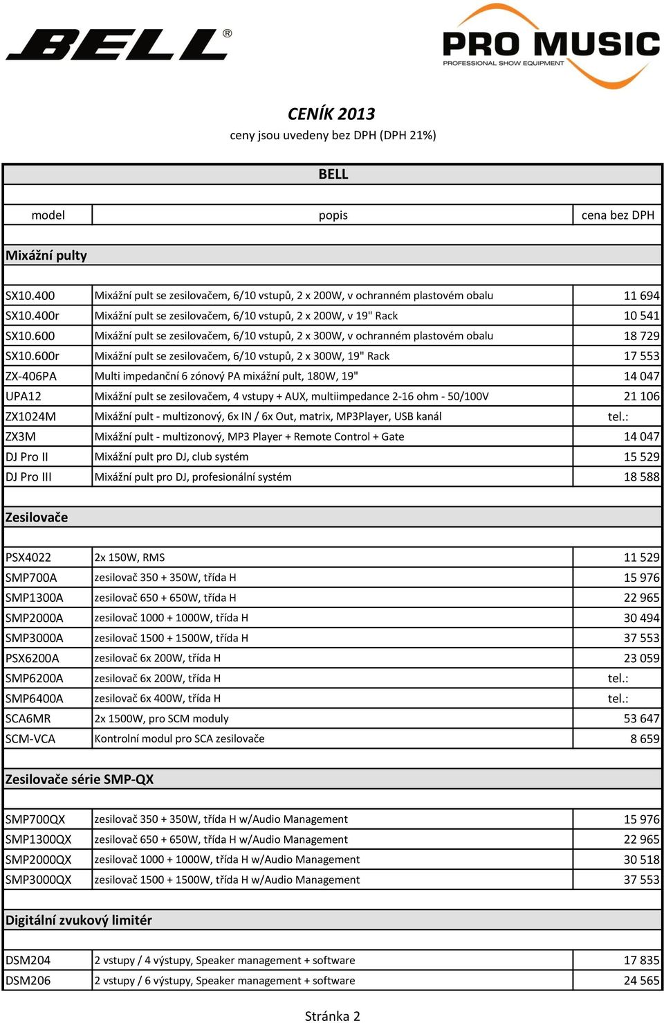 600r Mixážní pult se zesilovačem, 6/10 vstupů, 2 x 300W, 19" Rack 17 553 ZX-406PA Multi impedanční 6 zónový PA mixážní pult, 180W, 19" 14 047 UPA12 Mixážní pult se zesilovačem, 4 vstupy + AUX,