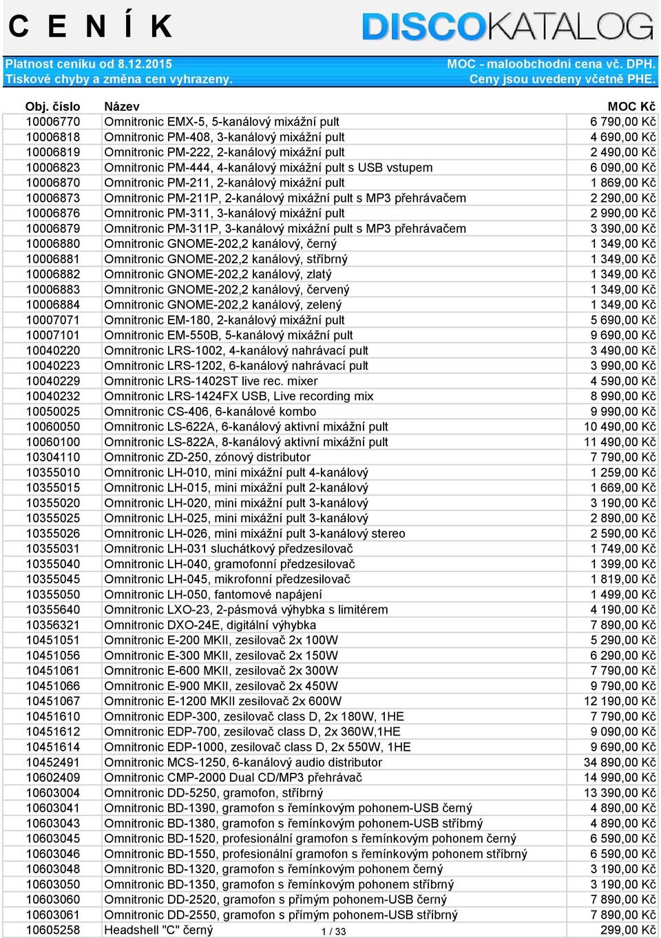 490,00 Kč 10006823 Omnitronic PM-444, 4-kanálový mixážní pult s USB vstupem 6 090,00 Kč 10006870 Omnitronic PM-211, 2-kanálový mixážní pult 1 869,00 Kč 10006873 Omnitronic PM-211P, 2-kanálový mixážní