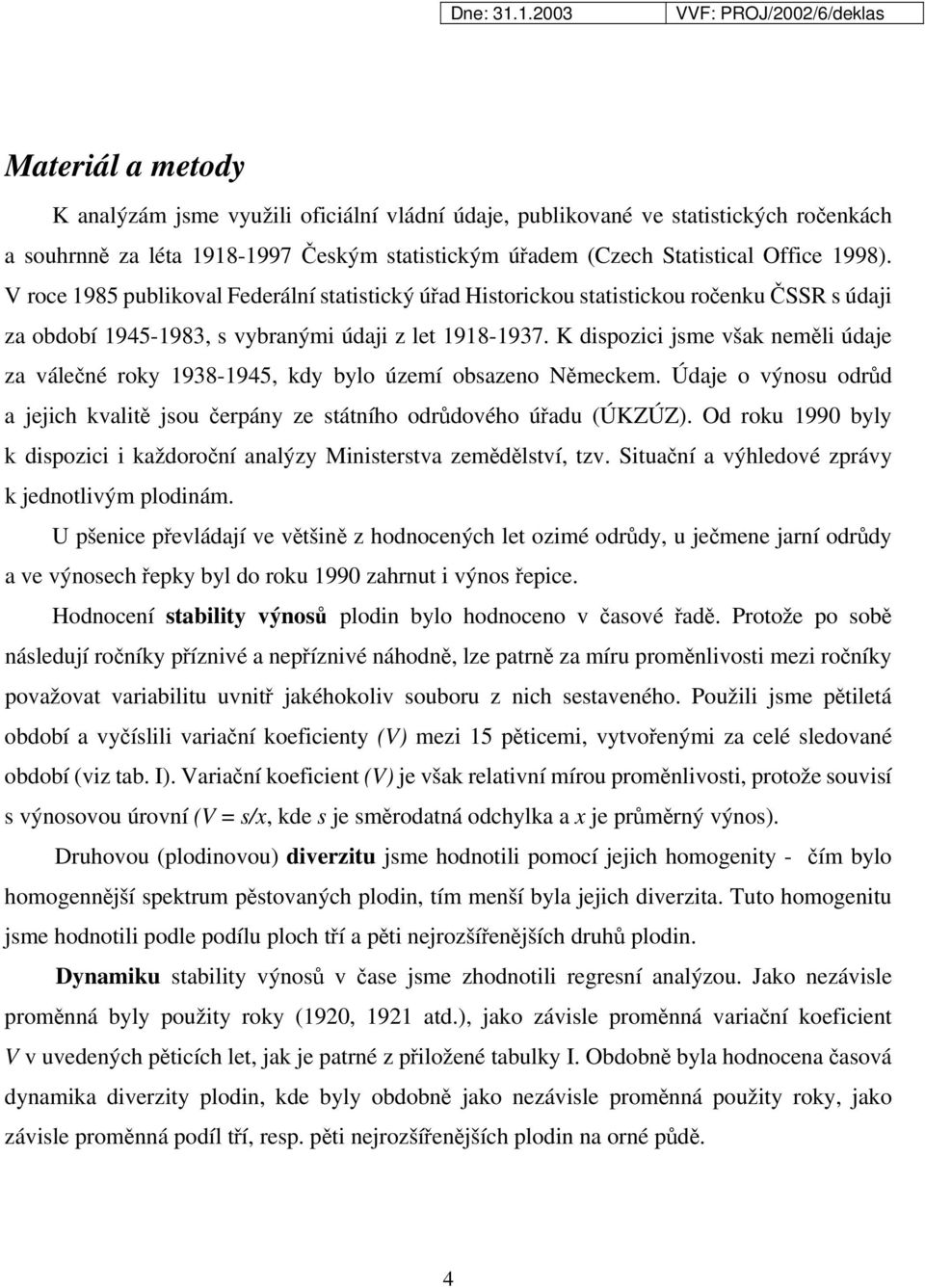 K dispozici jsme však neměli údaje za válečné roky 1938-1945, kdy bylo území obsazeno Německem. Údaje o výnosu odrůd a jejich kvalitě jsou čerpány ze státního odrůdového úřadu (ÚKZÚZ).