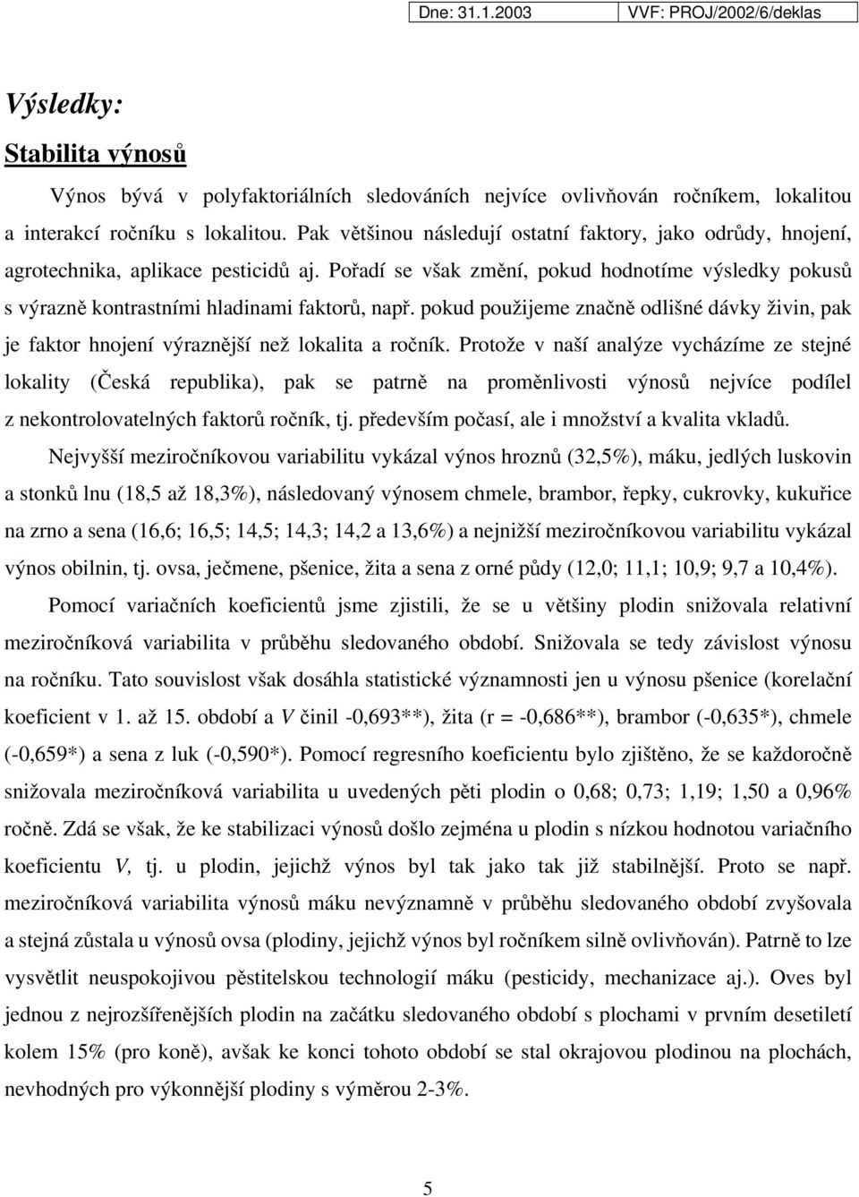 pokud použijeme značně odlišné dávky živin, pak je faktor hnojení výraznější než lokalita a ročník.