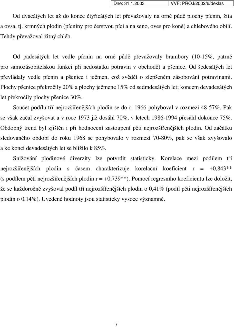 Od šedesátých let převládaly vedle pícnin a pšenice i ječmen, což svědčí o zlepšeném zásobování potravinami.