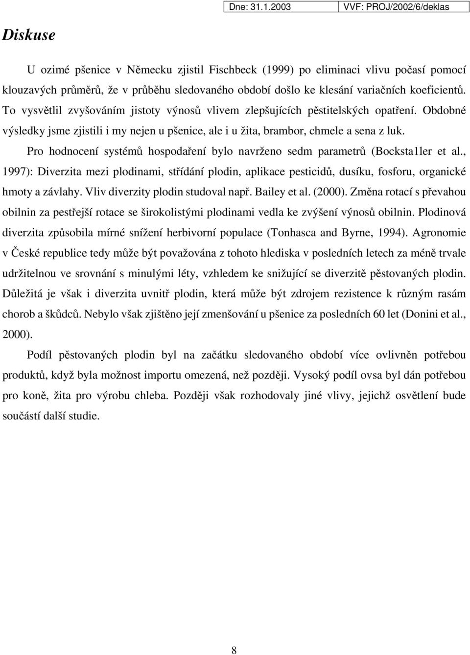 Pro hodnocení systémů hospodaření bylo navrženo sedm parametrů (Bocksta1ler et al., 1997): Diverzita mezi plodinami, střídání plodin, aplikace pesticidů, dusíku, fosforu, organické hmoty a závlahy.