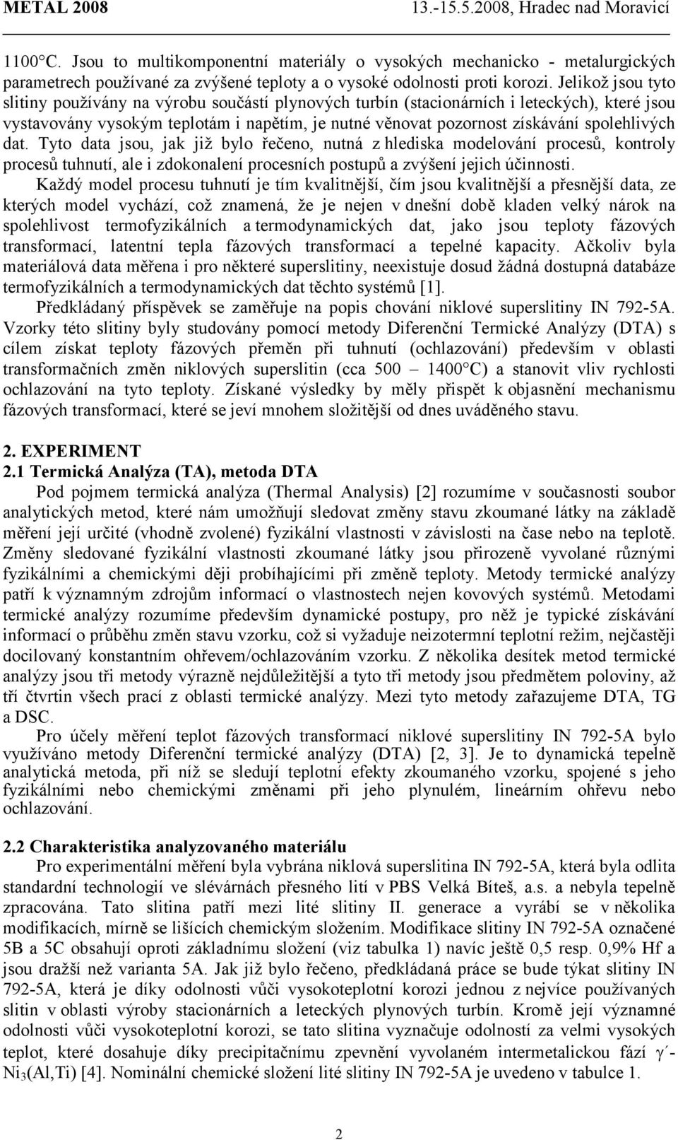 spolehlivých dat. Tyto data jsou, jak již bylo řečeno, nutná z hlediska modelování procesů, kontroly procesů tuhnutí, ale i zdokonalení procesních postupů a zvýšení jejich účinnosti.