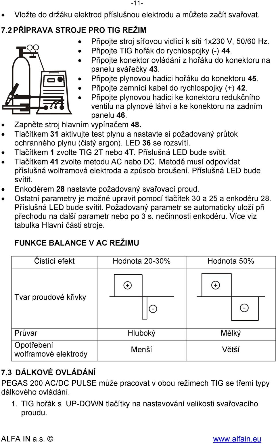 Připojte zemnící kabel do rychlospojky (+) 42. Připojte plynovou hadici ke konektoru redukčního ventilu na plynové láhvi a ke konektoru na zadním panelu 46. Zapněte stroj hlavním vypínačem 48.