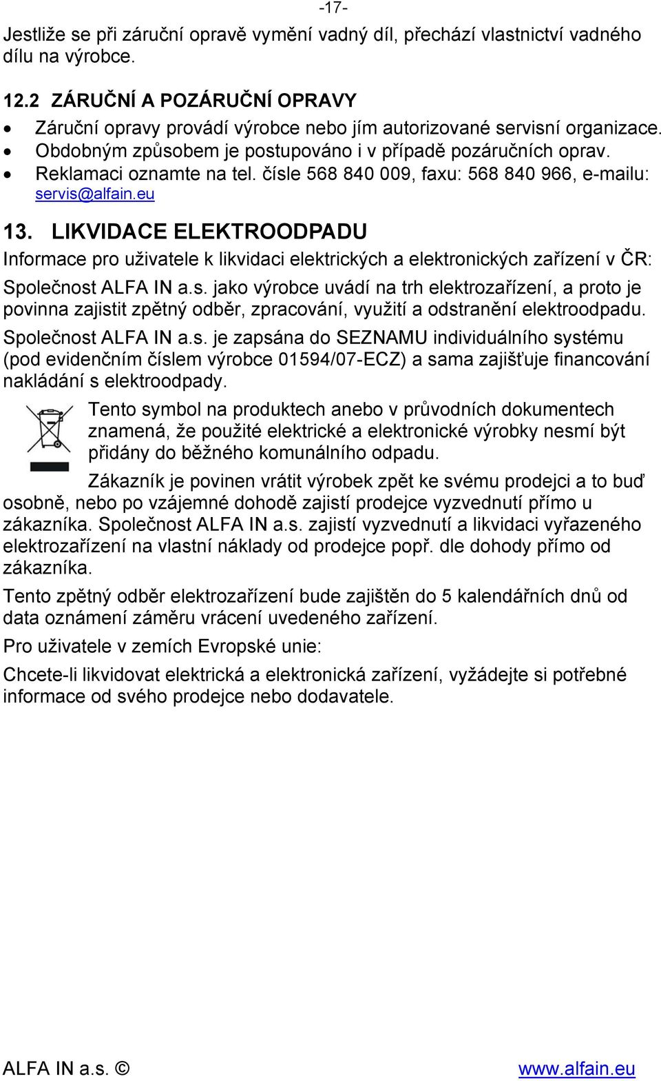 čísle 568 840 009, faxu: 568 840 966, e-mailu: servis@alfain.eu 13. LIKVIDACE ELEKTROODPADU Informace pro uživatele k likvidaci elektrických a elektronických zařízení v ČR: Společnost ALFA IN a.s. jako výrobce uvádí na trh elektrozařízení, a proto je povinna zajistit zpětný odběr, zpracování, využití a odstranění elektroodpadu.