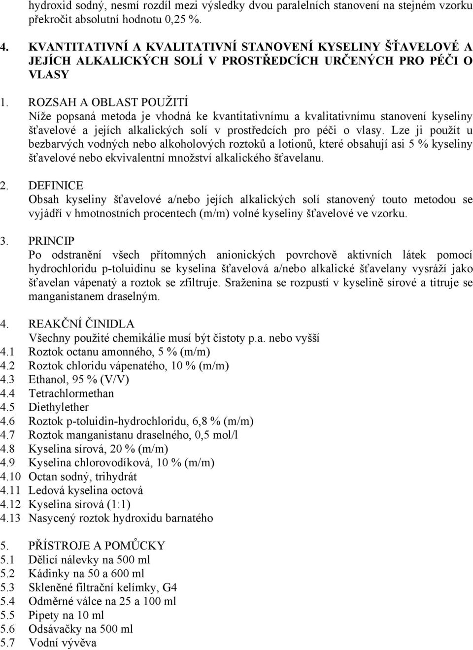 ROZSAH A OBLAST POUŽITÍ Níže popsaná metoda je vhodná ke kvantitativnímu a kvalitativnímu stanovení kyseliny šťavelové a jejích alkalických solí v prostředcích pro péči o vlasy.