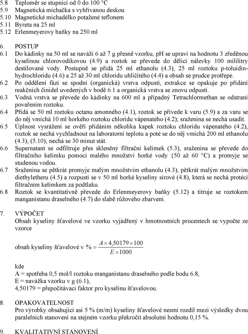 Postupně se přidá 25 ml ethanolu (4.3), 25 ml roztoku p-toluidinhydrochloridu (4.6) a 25 až 30 ml chloridu uhličitého (4.4) a obsah se prudce protřepe. 6.