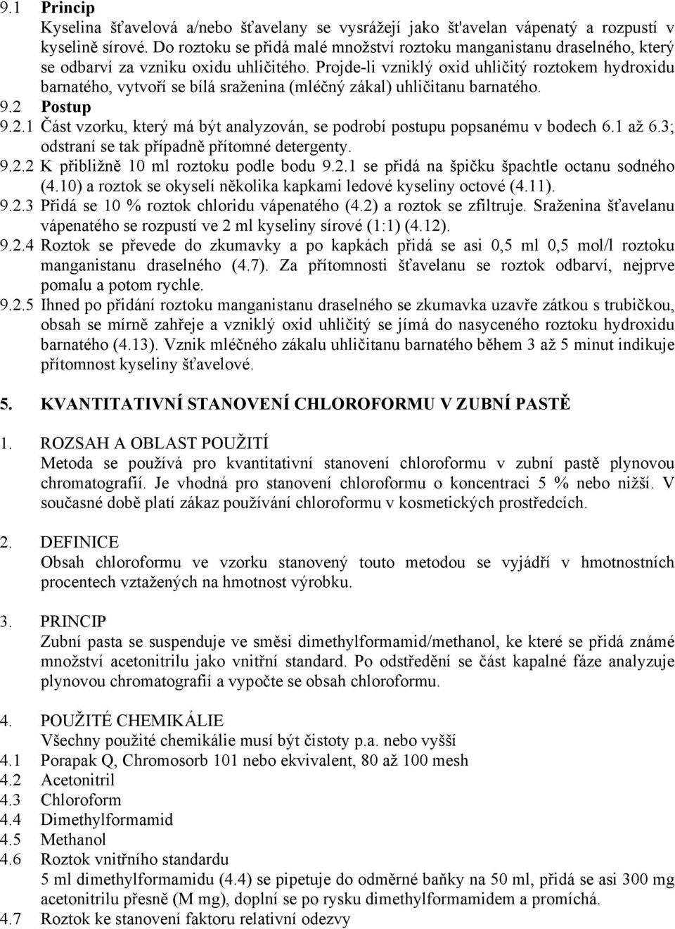 Projde-li vzniklý oxid uhličitý roztokem hydroxidu barnatého, vytvoří se bílá sraženina (mléčný zákal) uhličitanu barnatého. 9.2 