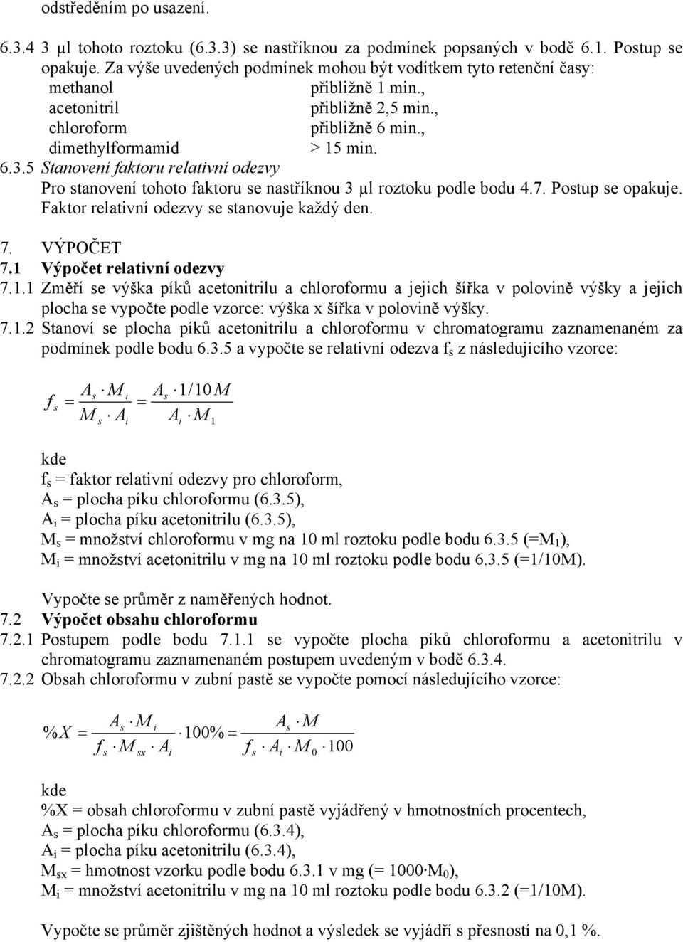 5 Stanovení faktoru relativní odezvy Pro stanovení tohoto faktoru se nastříknou 3 µl roztoku podle bodu 4.7. Postup se opakuje. Faktor relativní odezvy se stanovuje každý den. 7. VÝPOČET 7.