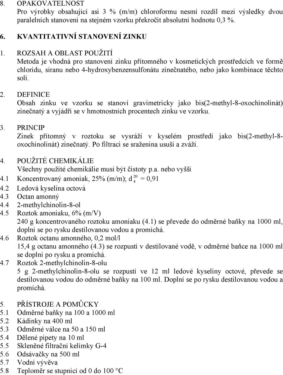 ROZSAH A OBLAST POUŽITÍ Metoda je vhodná pro stanovení zinku přítomného v kosmetických prostředcích ve formě chloridu, síranu nebo 4-hydroxybenzensulfonátu zinečnatého, nebo jako kombinace těchto