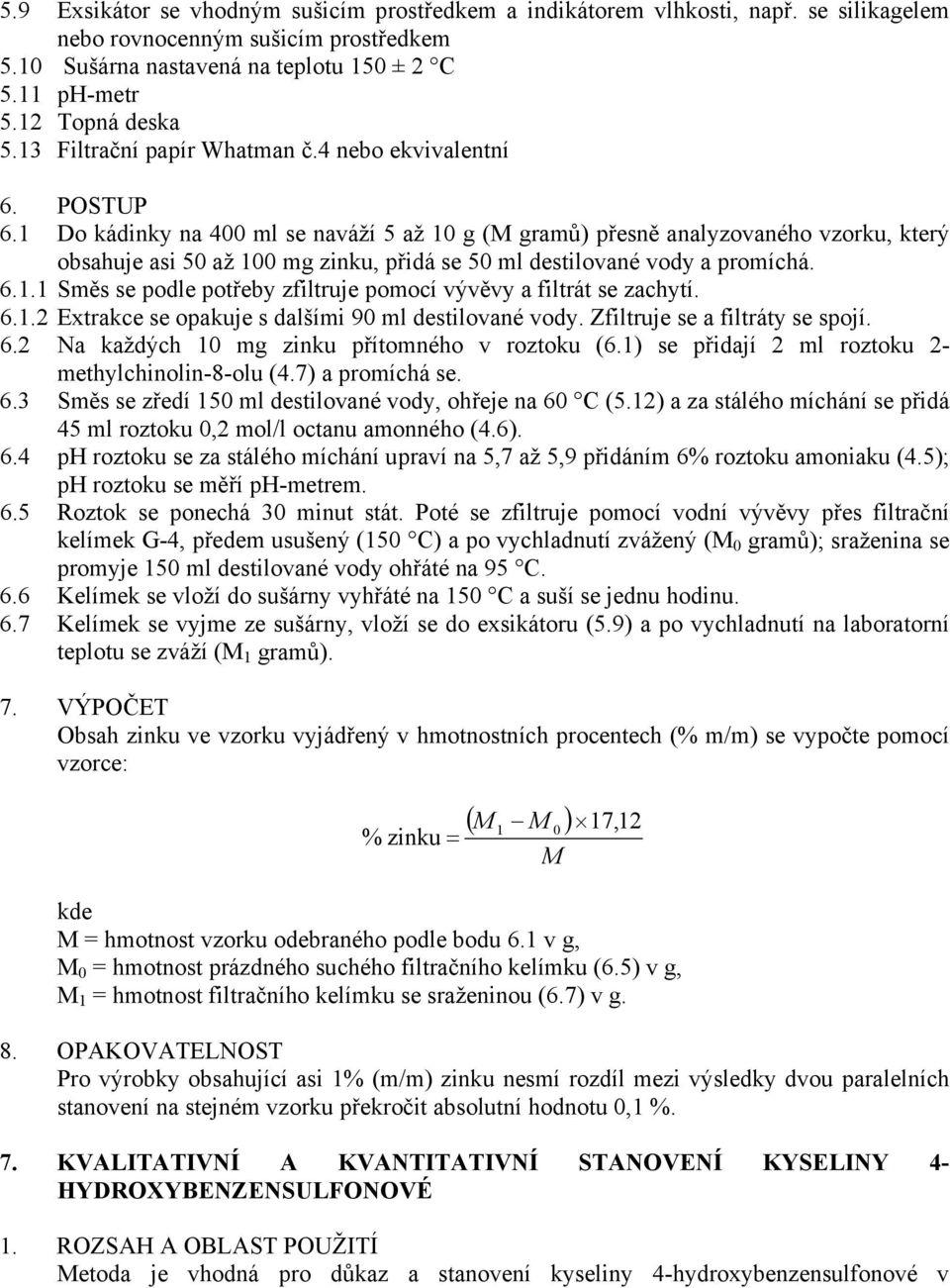 1 Do kádinky na 400 ml se naváží 5 až 10 g (M gramů) přesně analyzovaného vzorku, který obsahuje asi 50 až 100 mg zinku, přidá se 50 ml destilované vody a promíchá. 6.1.1 Směs se podle potřeby zfiltruje pomocí vývěvy a filtrát se zachytí.