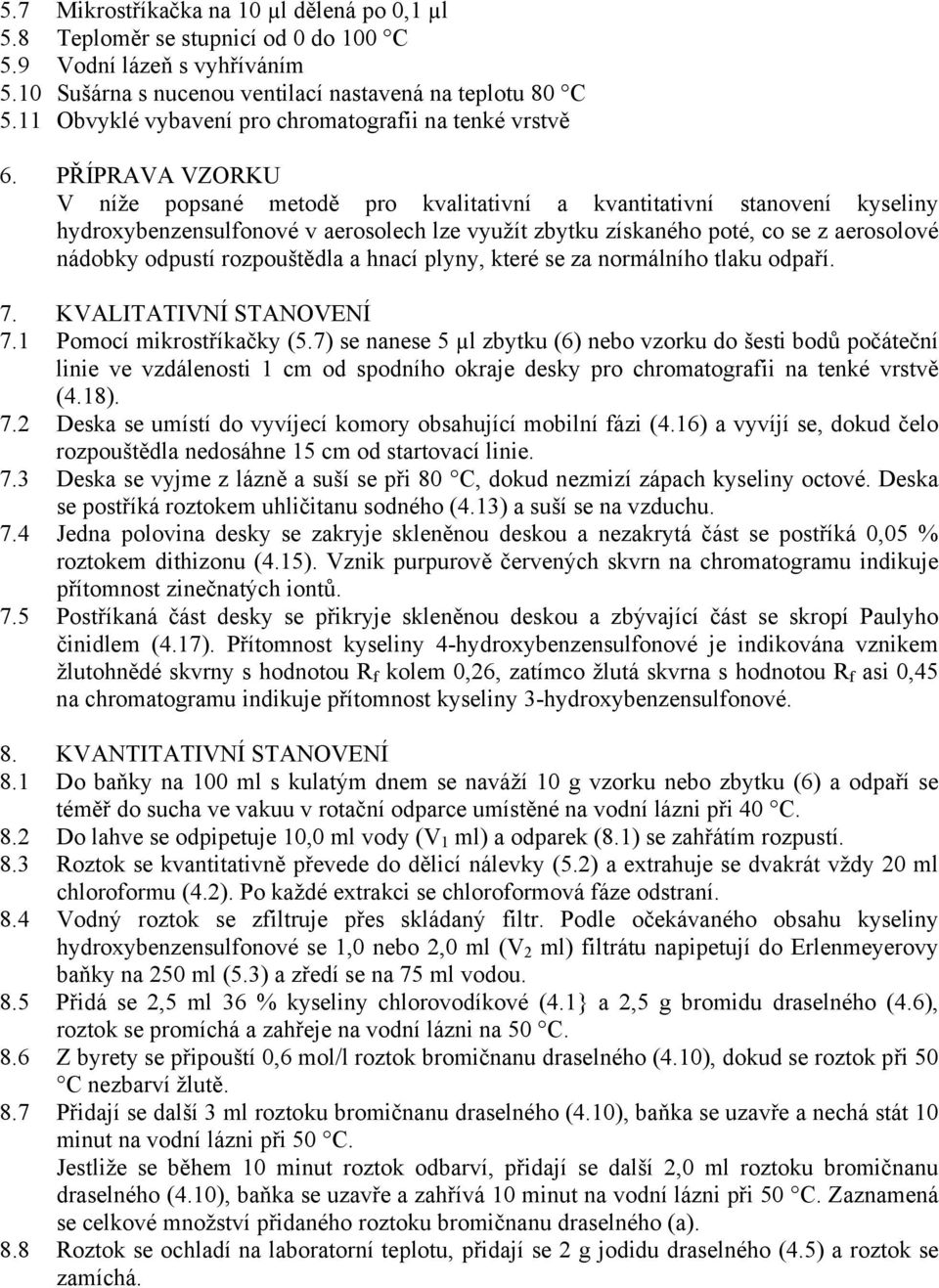 PŘÍPRAVA VZORKU V níže popsané metodě pro kvalitativní a kvantitativní stanovení kyseliny hydroxybenzensulfonové v aerosolech lze využít zbytku získaného poté, co se z aerosolové nádobky odpustí