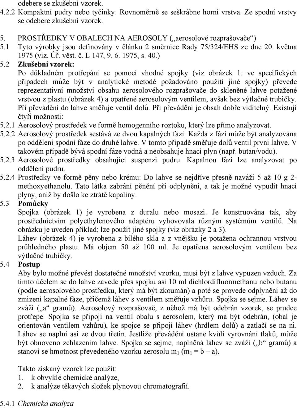 ) 5.2 Zkušební vzorek: Po důkladném protřepání se pomocí vhodné spojky (viz obrázek 1: ve specifických případech může být v analytické metodě požadováno použití jiné spojky) převede reprezentativní