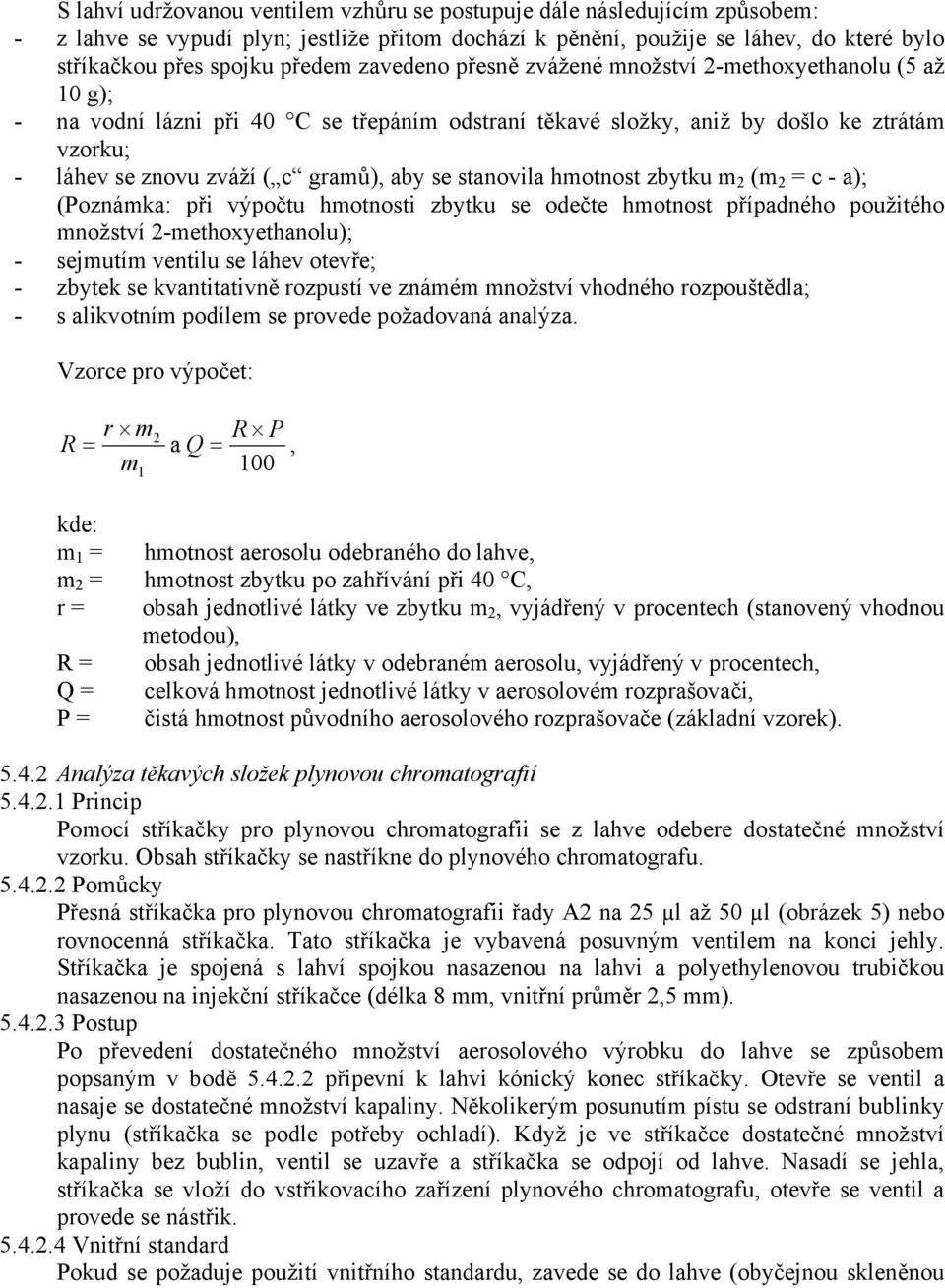 se stanovila hmotnost zbytku m 2 (m 2 = c - a); (Poznámka: při výpočtu hmotnosti zbytku se odečte hmotnost případného použitého množství 2-methoxyethanolu); - sejmutím ventilu se láhev otevře; -