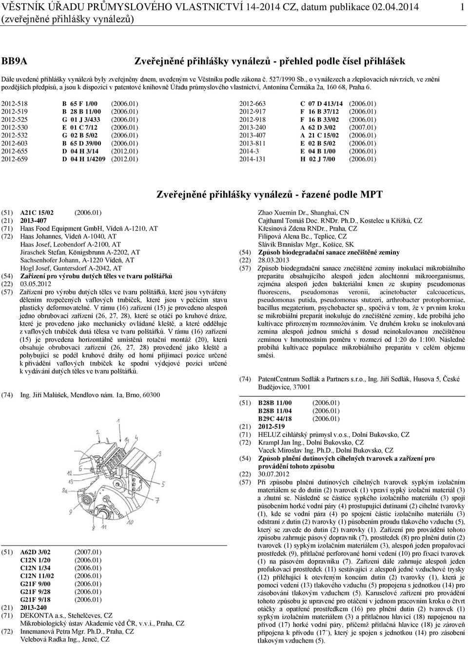 527/1990 Sb., o vynálezech a zlepšovacích návrzích, ve znění pozdějších předpisů, a jsou k dispozici v patentové knihovně Úřadu průmyslového vlastnictví, Antonína Čermáka 2a, 160 68, Praha 6.