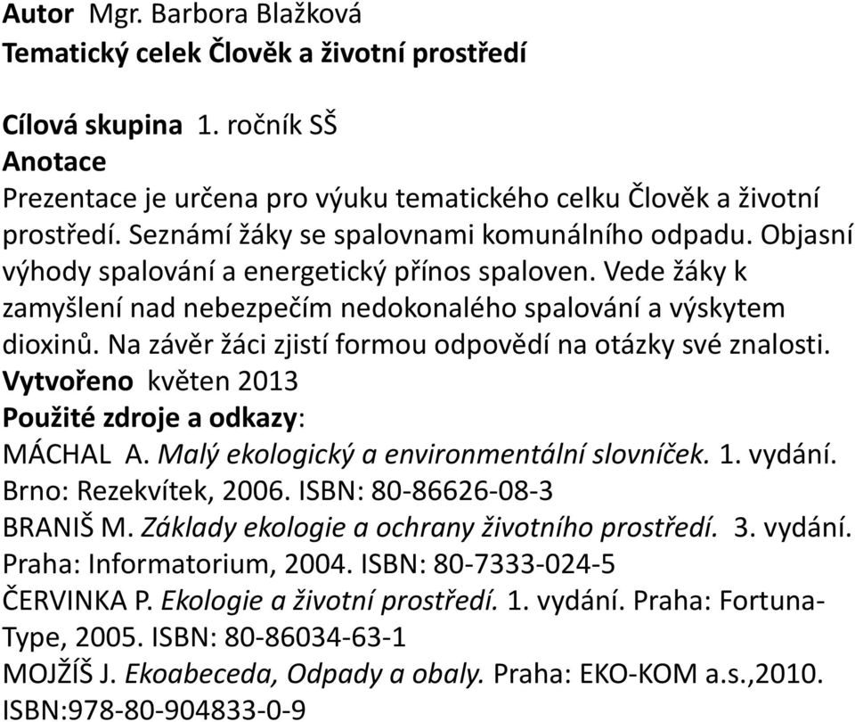 Na závěr žáci zjistí formou odpovědí na otázky své znalosti. Vytvořeno květen 2013 Použité zdroje a odkazy: MÁCHAL A. Malý ekologický a environmentální slovníček. 1. vydání. Brno: Rezekvítek, 2006.