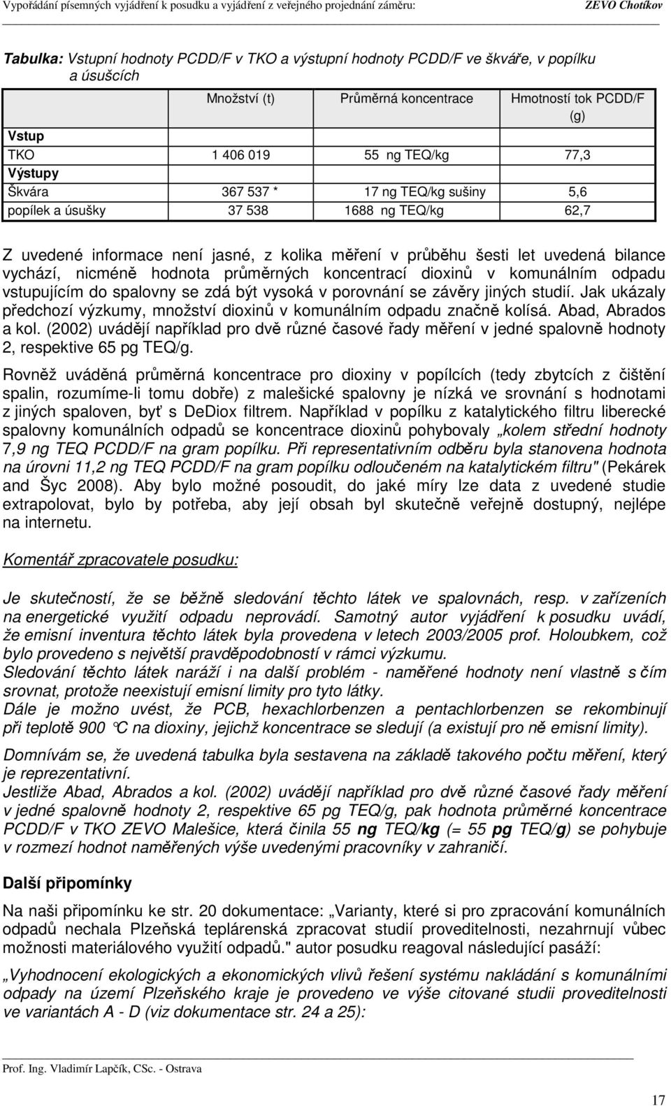 hodnota průměrných koncentrací dioxinů v komunálním odpadu vstupujícím do spalovny se zdá být vysoká v porovnání se závěry jiných studií.