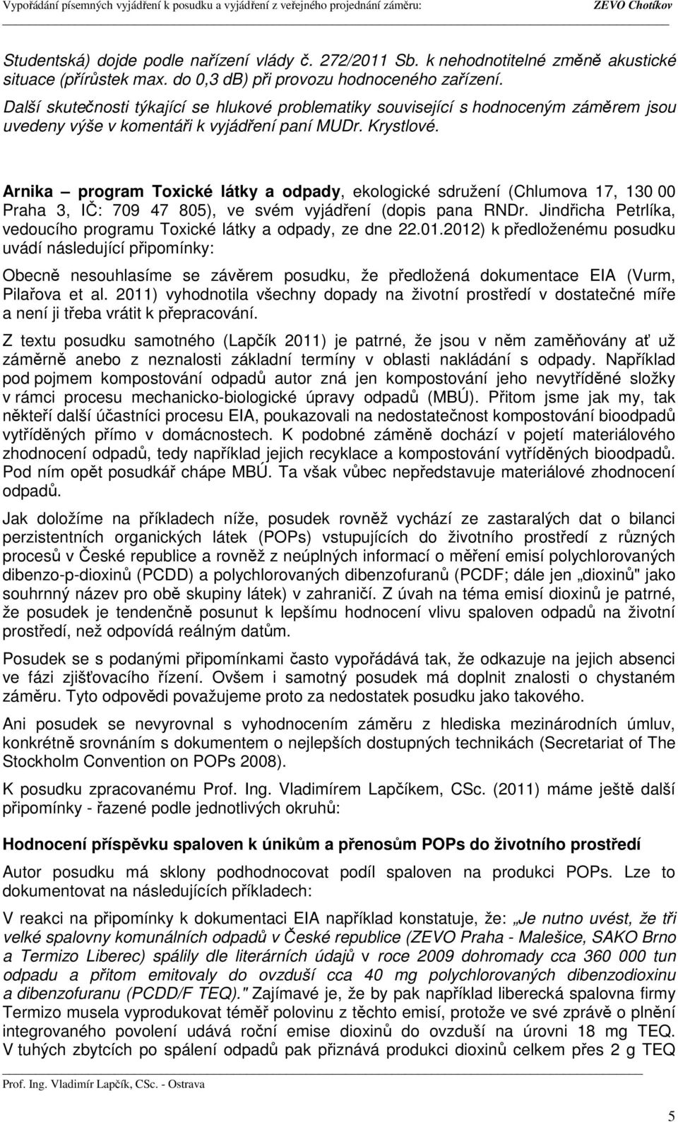 Arnika program Toxické látky a odpady, ekologické sdružení (Chlumova 17, 130 00 Praha 3, IČ: 709 47 805), ve svém vyjádření (dopis pana RNDr.