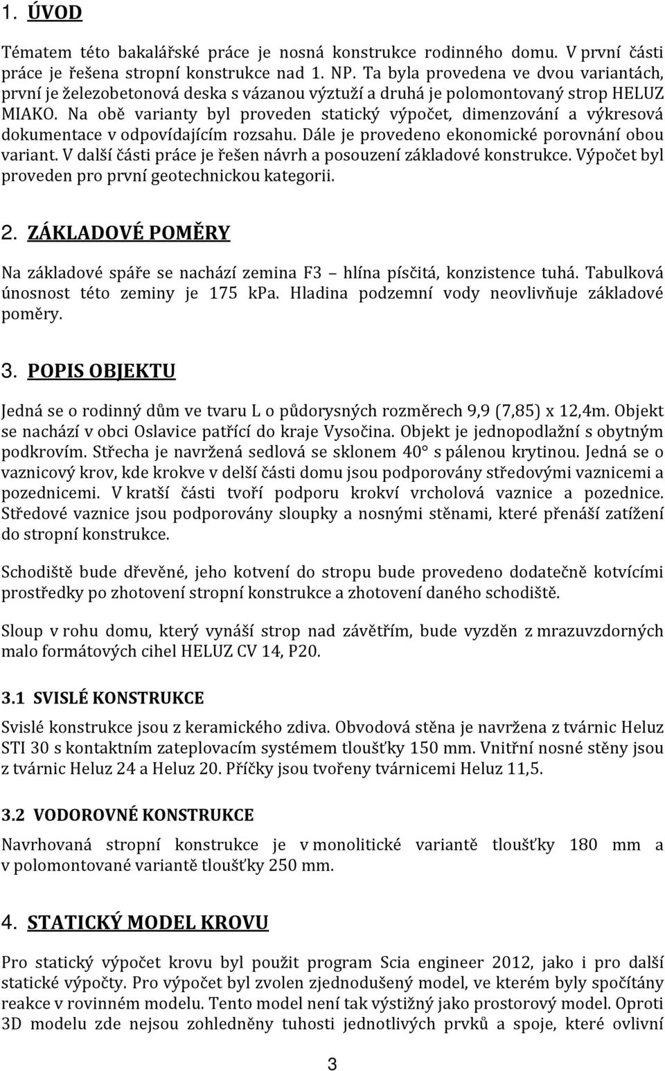 Na obě varianty byl proveden statický výpočet, dimenzování a výkresová dokumentace v odpovídajícím rozsahu. Dále je provedeno ekonomické porovnání obou variant.