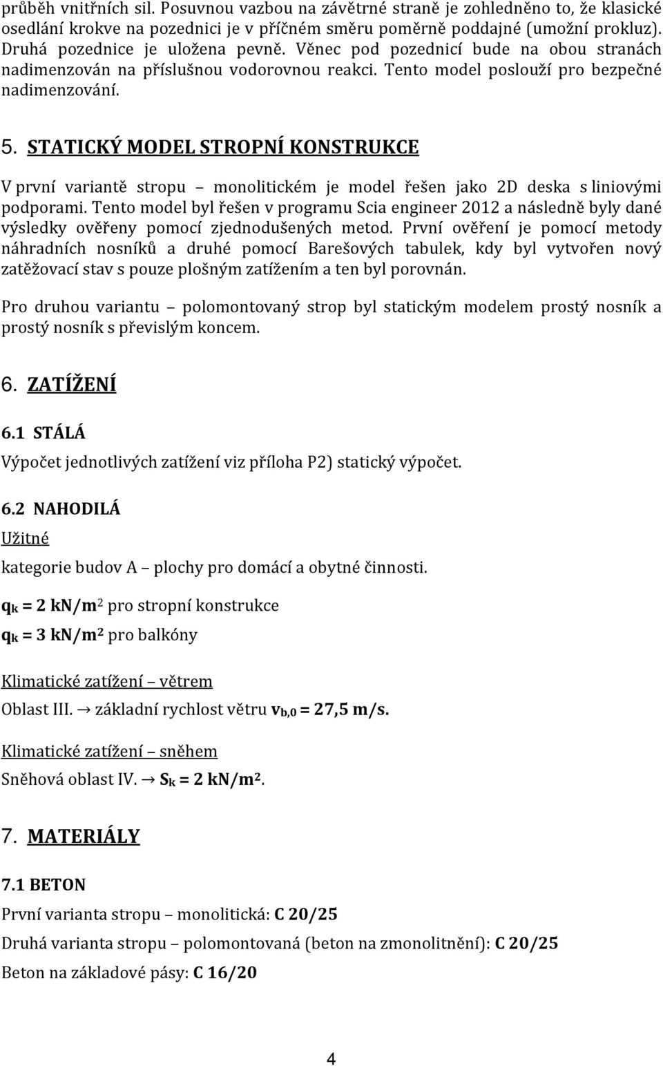 STATICKÝ MODEL STROPNÍ KONSTRUKCE V první variantě stropu monolitickém je model řešen jako 2D deska s liniovými podporami.