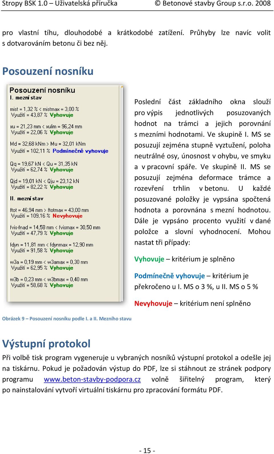 MS se posuzují zejména stupně vyztužení, poloha neutrálné osy, únosnost v ohybu, ve smyku a v pracovní spáře. Ve skupině II. MS se posuzují zejména deformace trámce a rozevření trhlin v betonu.