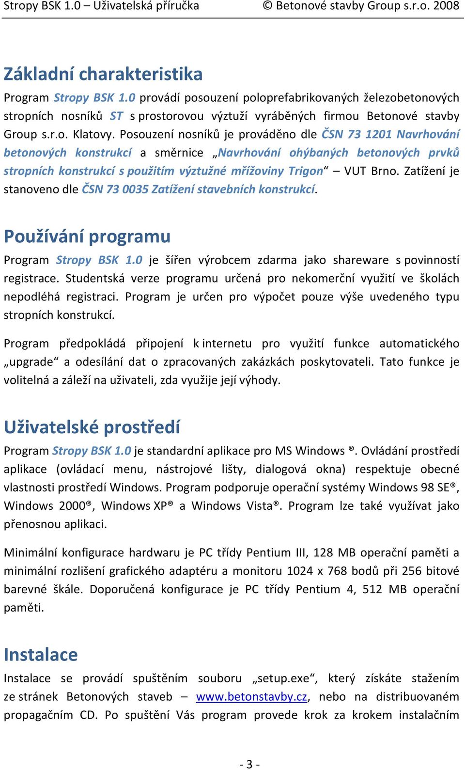 Zatížení je stanoveno dle ČSN 73 0035 Zatížení stavebních konstrukcí. Používání programu Program Stropy BSK 1.0 je šířen výrobcem zdarma jako shareware s povinností registrace.