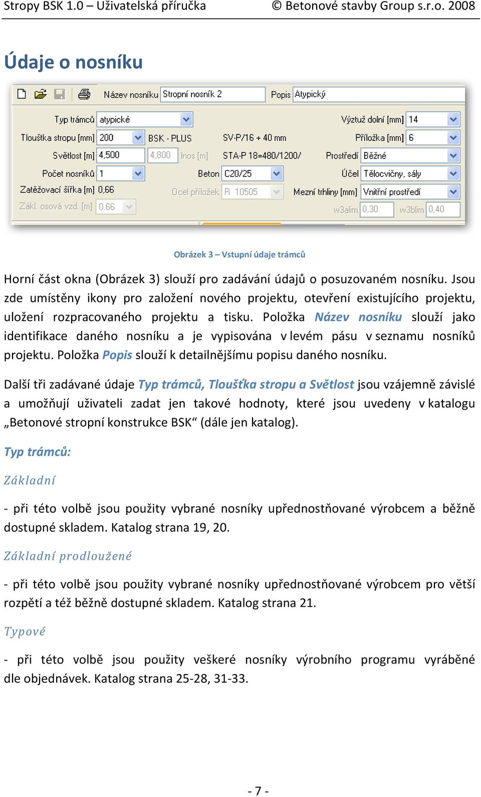 Položka Název nosníku slouží jako identifikace daného nosníku a je vypisována v levém pásu v seznamu nosníků projektu. Položka Popis slouží k detailnějšímu popisu daného nosníku.