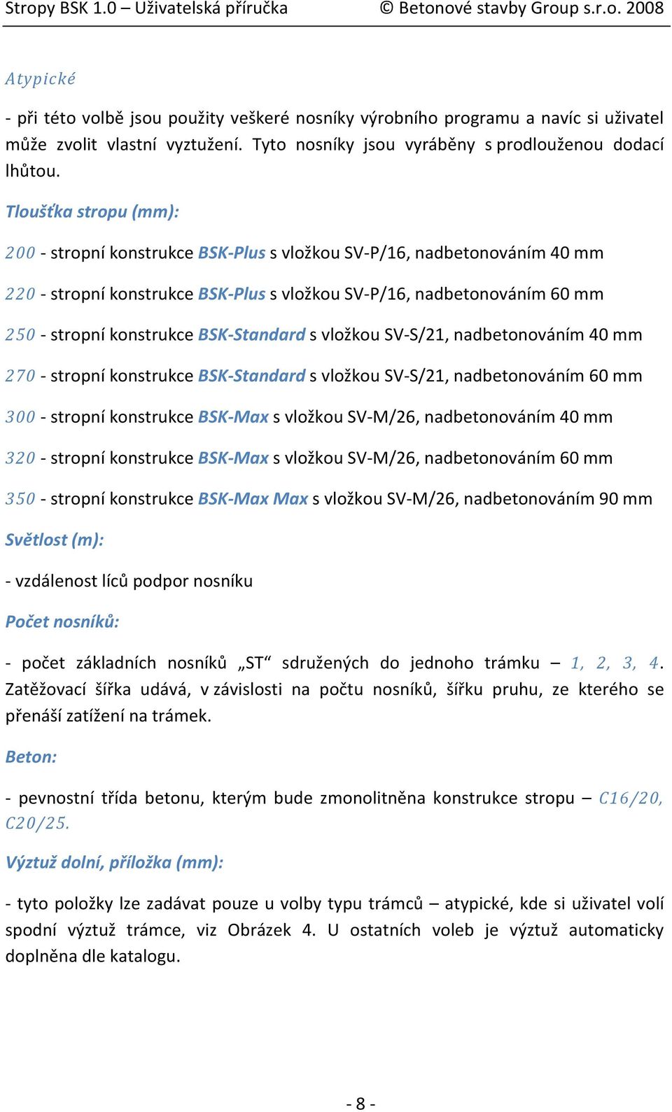 Standard s vložkou SV S/21, nadbetonováním 40 mm 270 stropní konstrukce BSK Standard s vložkou SV S/21, nadbetonováním 60 mm 300 stropní konstrukce BSK Max s vložkou SV M/26, nadbetonováním 40 mm 320