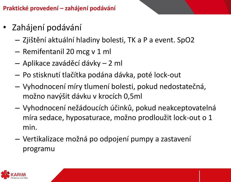 Vyhodnocení míry tlumení bolesti, pokud nedostatečná, možno navýšit dávku v krocích 0,5ml Vyhodnocení nežádoucích