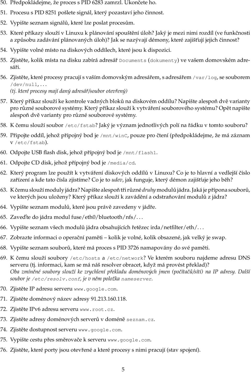 Vypište volné místo na diskových oddílech, které jsou k dispozici. 55. Zjistěte, kolik místa na disku zabírá adresář Documents (dokumenty) ve vašem domovském adresáři. 56.