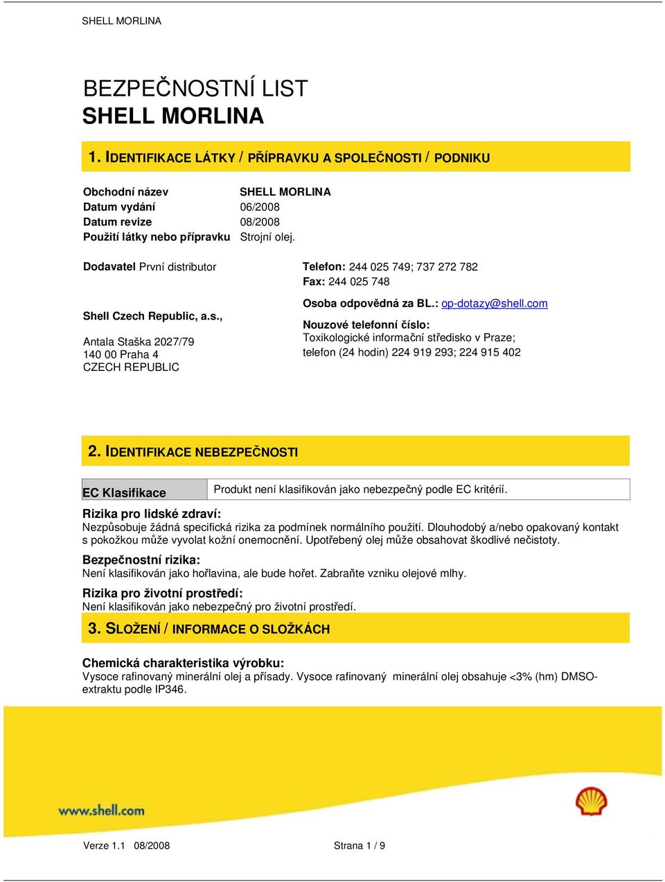 Dodavatel První distributor Telefon: 244 025 749; 737 272 782 Fax: 244 025 748 Shell Czech Republic, a.s., Antala Staška 2027/79 140 00 Praha 4 CZECH REPUBLIC Osoba odpovědná za BL.: op-dotazy@shell.