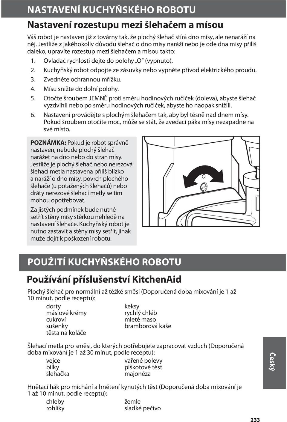 Kuchyňský robot odpojte ze zásuvky nebo vypněte přívod elektrického proudu. 3. Zvedněte ochrannou mřížku. 4. Mísu snižte do dolní polohy. 5.