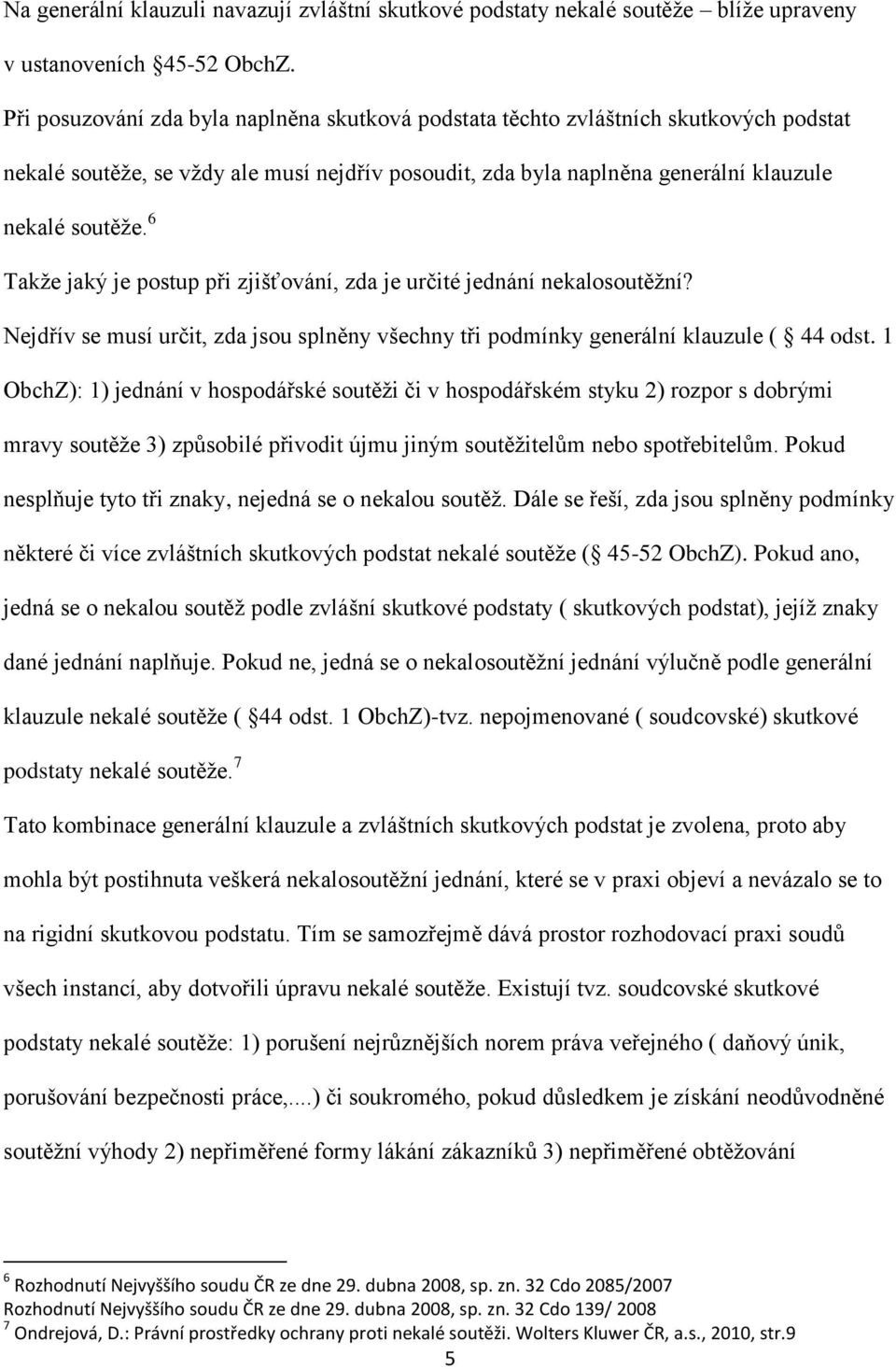 6 Takže jaký je postup při zjišťování, zda je určité jednání nekalosoutěžní? Nejdřív se musí určit, zda jsou splněny všechny tři podmínky generální klauzule ( 44 odst.