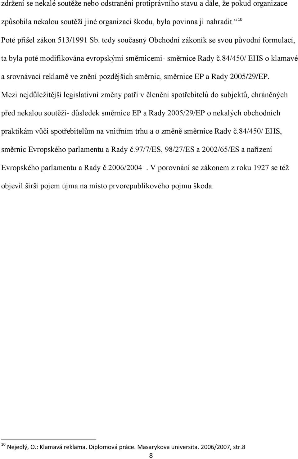 84/450/ EHS o klamavé a srovnávací reklamě ve znění pozdějších směrnic, směrnice EP a Rady 2005/29/EP.