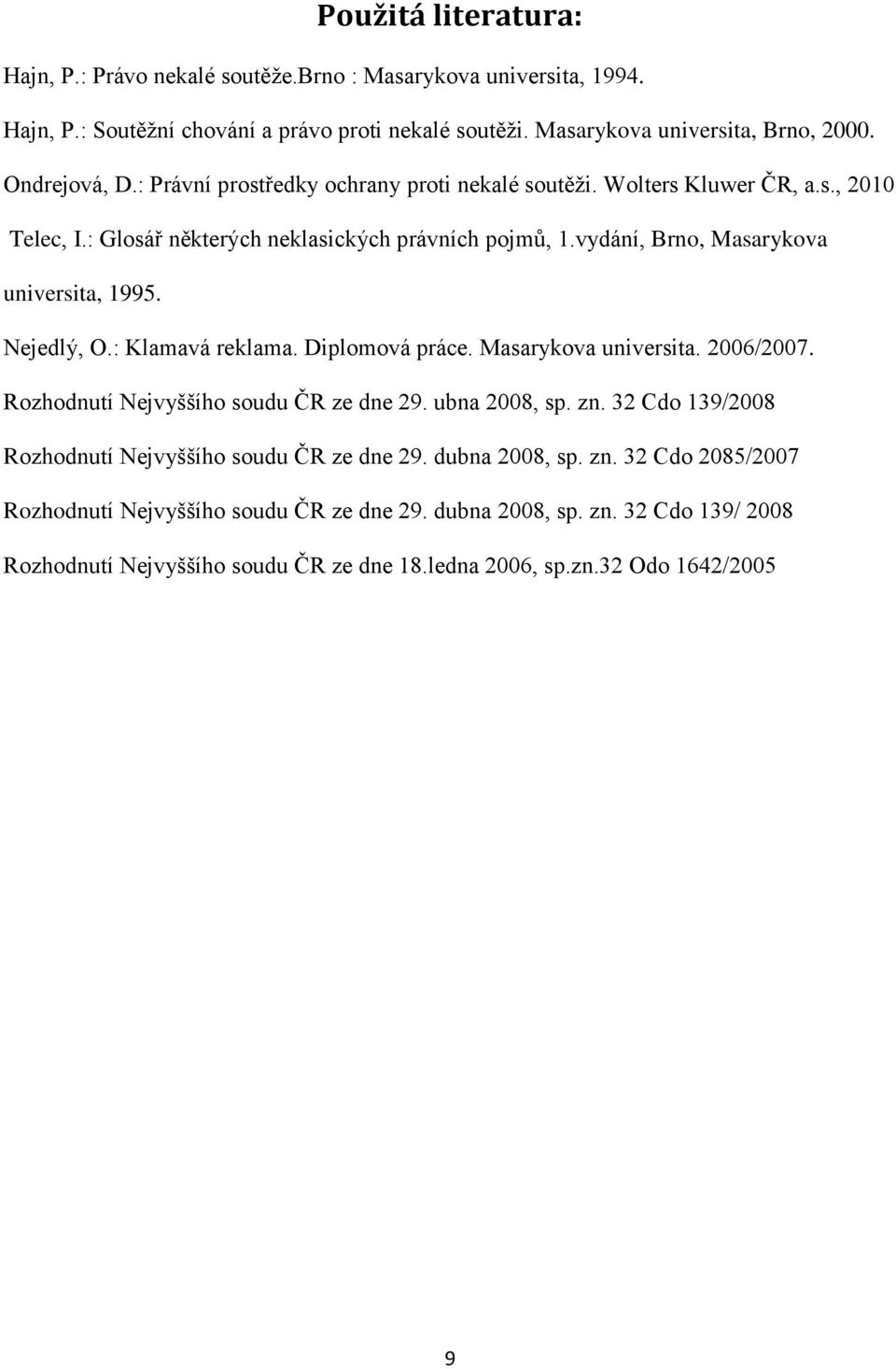 Nejedlý, O.: Klamavá reklama. Diplomová práce. Masarykova universita. 2006/2007. Rozhodnutí Nejvyššího soudu ČR ze dne 29. ubna 2008, sp. zn.