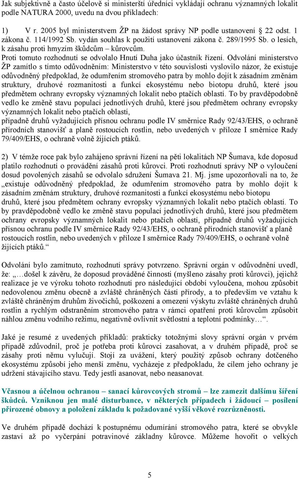 o lesích, k zásahu proti hmyzím škůdcům kůrovcům. Proti tomuto rozhodnutí se odvolalo Hnutí Duha jako účastník řízení.