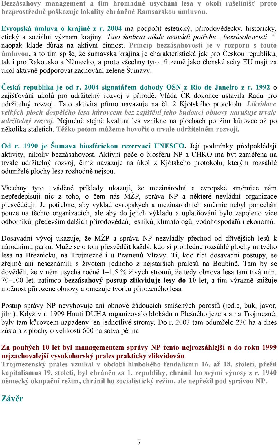 Princip bezzásahovosti je v rozporu s touto úmluvou, a to tím spíše, že šumavská krajina je charakteristická jak pro Českou republiku, tak i pro Rakousko a Německo, a proto všechny tyto tři země jako