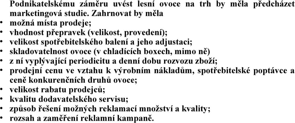 skladovatelnost ovoce (v chladících boxech, mimo ně) z ní vyplývající periodicitu a denní dobu rozvozu zboží; prodejní cenu ve vztahu k výrobním