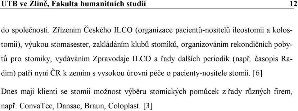 organizováním rekondičních pobytů pro stomiky, vydáváním Zpravodaje ILCO a řady dalších periodik (např.