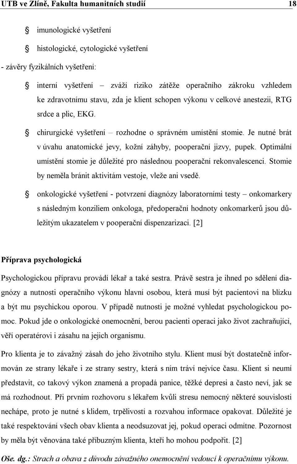 Je nutné brát v úvahu anatomické jevy, kožní záhyby, pooperační jizvy, pupek. Optimální umístění stomie je důležité pro následnou pooperační rekonvalescenci.