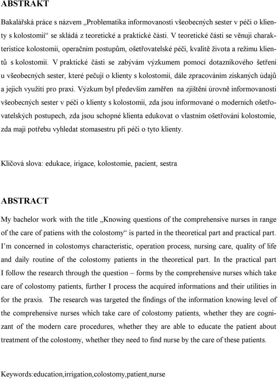 V praktické části se zabývám výzkumem pomocí dotazníkového šetření u všeobecných sester, které pečují o klienty s kolostomií, dále zpracováním získaných údajů a jejich využití pro praxi.